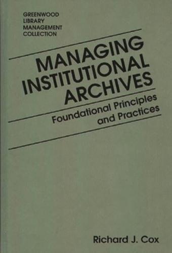 Managing Institutional Archives: Foundational Principles and Practices