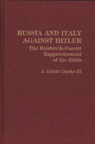 Russia and Italy Against Hitler: The Bolshevik-Fascist Rapprochement of the 1930s