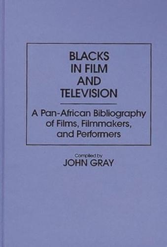Blacks in Film and Television: A Pan-African Bibliography of Films, Filmmakers, and Performers