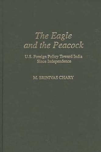 The Eagle and the Peacock: U.S. Foreign Policy Toward India Since Independence