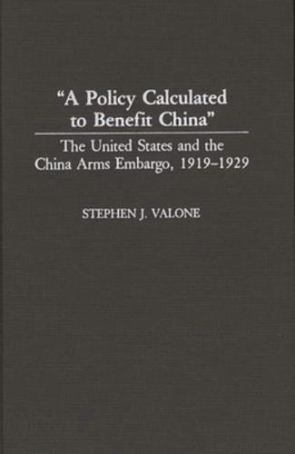 A Policy Calculated to Benefit China: The United States and the China Arms Embargo, 1919-1929
