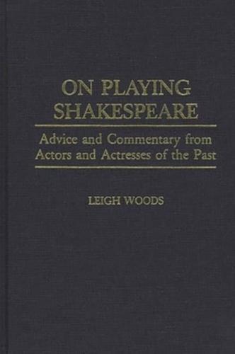 On Playing Shakespeare: Advice and Commentary from Actors and Actresses of the Past