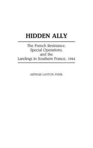 Hidden Ally: The French Resistance, Special Operations, and the Landings in Southern France, 1944