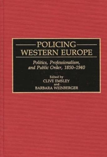 Policing Western Europe: Politics, Professionalism, and Public Order, 1850-1940