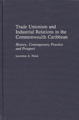 Trade Unionism and Industrial Relations in the Commonwealth Caribbean: History, Contemporary Practice and Prospect