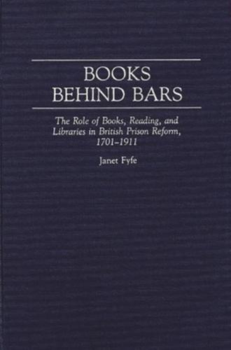 Books Behind Bars: The Role of Books, Reading, and Libraries in British Prison Reform, 1701-1911