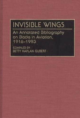 Invisible Wings: An Annotated Bibliography on Blacks in Aviation, 1916-1993