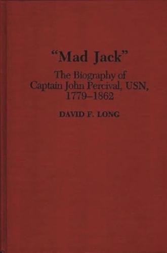 Mad Jack: The Biography of Captain John Percival, USN, 1779-1862