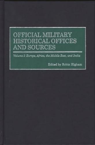 Official Military Historical Offices and Sources: Volume I: Europe, Africa, the Middle East, and India