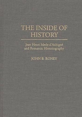The Inside of History: Jean Henri Merle D'Aubign Degreesd'e and Romantic Historiography