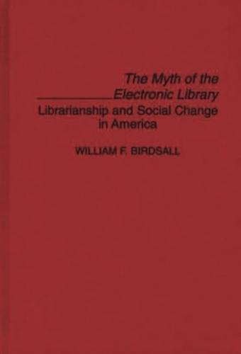 The Myth of the Electronic Library: Librarianship and Social Change in America