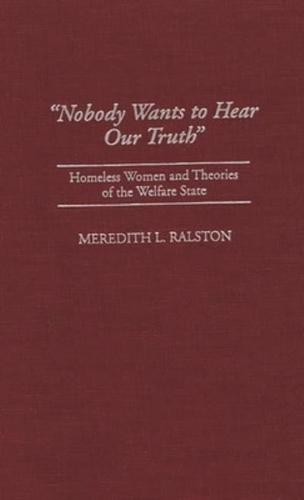 Nobody Wants to Hear Our Truth: Homeless Women and Theories of the Welfare State