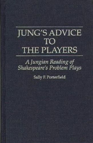 Jung's Advice to the Players: A Jungian Reading of Shakespeare's Problem Plays