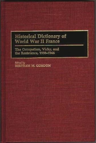 Historical Dictionary of World War II France: The Occupation, Vichy, and the Resistance, 1938-1946