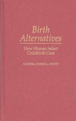 Birth Alternatives: How Women Select Childbirth Care