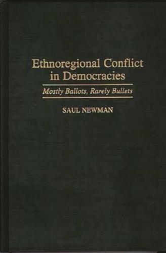 Ethnoregional Conflict in Democracies: Mostly Ballots, Rarely Bullets