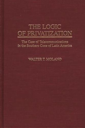 The Logic of Privatization: The Case of Telecommunications in the Southern Cone of Latin America
