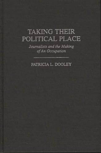 Taking Their Political Place: Journalists and the Making of an Occupation