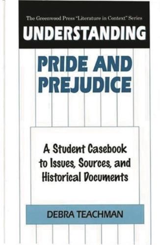 Understanding Pride and Prejudice: A Student Casebook to Issues, Sources, and Historical Documents