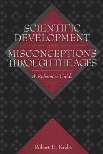 Scientific Development and Misconceptions Through the Ages: A Reference Guide