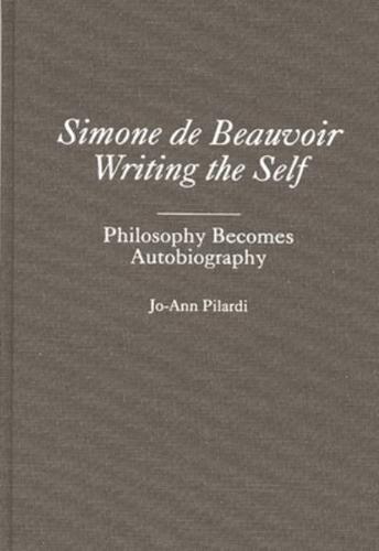 Simone de Beauvoir Writing the Self: Philosophy Becomes Autobiography