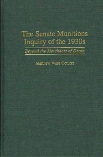 The Senate Munitions Inquiry of the 1930s: Beyond the Merchants of Death