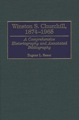 Winston S. Churchill, 1874-1965: A Comprehensive Historiography and Annotated Bibliography