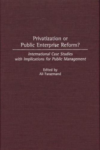 Privatization or Public Enterprise Reform? International Case Studies with Implications for Public Management