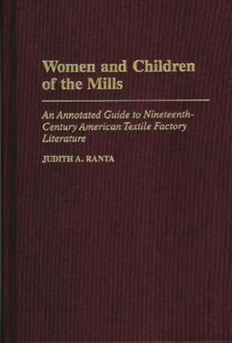 Women and Children of the Mills: An Annotated Guide to Nineteenth-Century American Textile Factory Literature