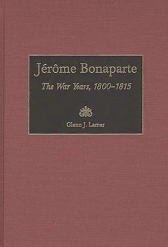 Jerome Bonaparte: The War Years, 1800-1815