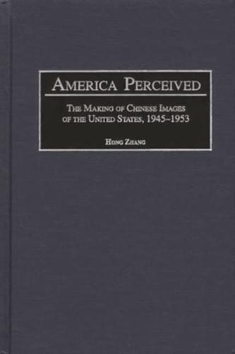 America Perceived: The Making of Chinese Images of the United States, 1945-1953