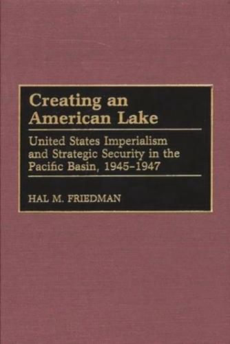 Creating an American Lake: United States Imperialism and Strategic Security in the Pacific Basin, 1945-1947