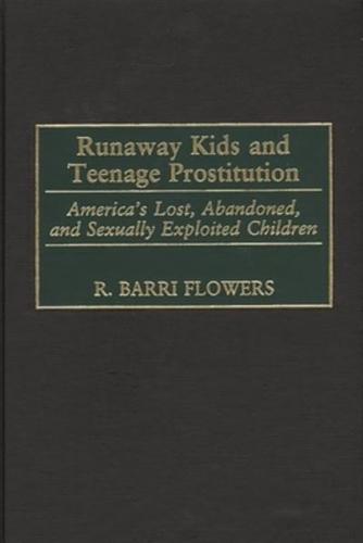 Runaway Kids and Teenage Prostitution: America's Lost, Abandoned, and Sexually Exploited Children