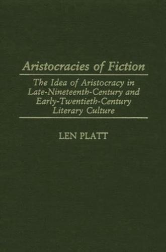 Aristocracies of Fiction: The Idea of Aristocracy in Late-19th-Century and Early-20th-Century Literary Culture