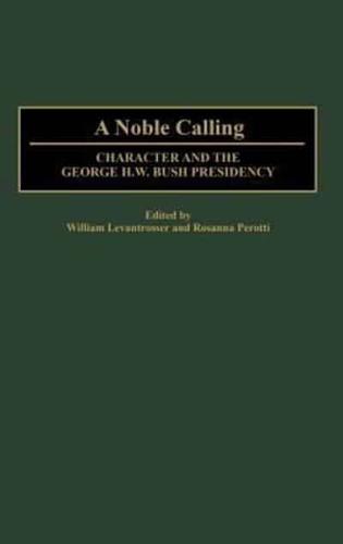 A Noble Calling: Character and the George H. W. Bush Presidency