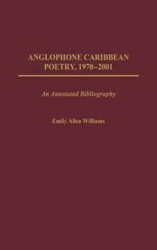 Anglophone Caribbean Poetry, 1970-2001: An Annotated Bibliography