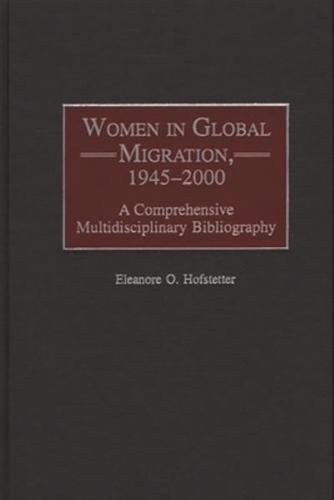 Women in Global Migration, 1945-2000: A Comprehensive Multidisciplinary Bibliography