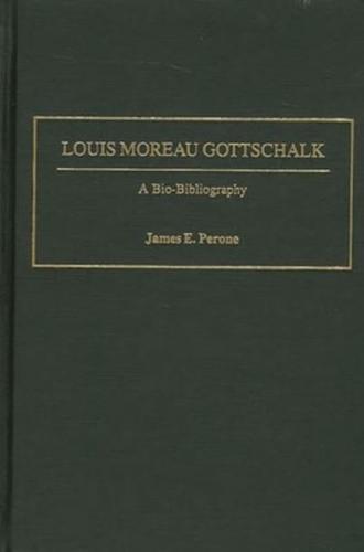 Louis Moreau Gottschalk: A Bio-Bibliography