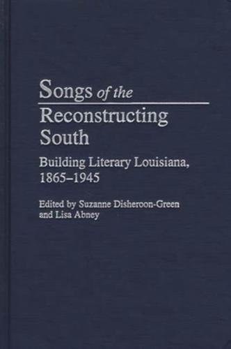 Songs of the Reconstructing South: Building Literary Louisiana, 1865-1945