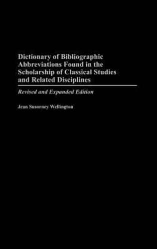 Dictionary of Bibliographic Abbreviations Found in the Scholarship of Classical Studies and Related Disciplines: Revised and Expanded Edition