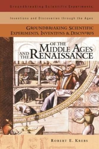 Groundbreaking Scientific Experiments, Inventions, and Discoveries of the Middle Ages and the Renaissance