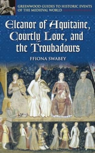 Eleanor of Aquitaine, Courtly Love, and the Troubadours