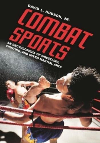 Combat Sports: An Encyclopedia of Wrestling, Fighting, and Mixed Martial Arts