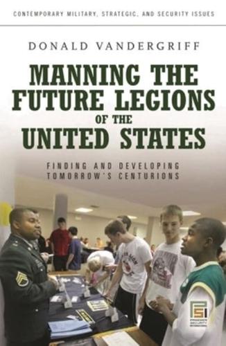 Manning the Future Legions of the United States: Finding and Developing Tomorrow's Centurions