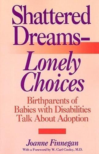Shattered Dreams--Lonely Choices: Birthparents of Babies with Disabilities Talk about Adoption