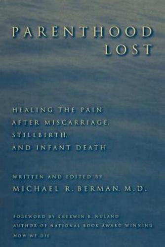Parenthood Lost: Healing the Pain After Miscarriage, Stillbirth, and Infant Death