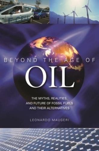 Beyond the Age of Oil: The Myths, Realities, and Future of Fossil Fuels and Their Alternatives