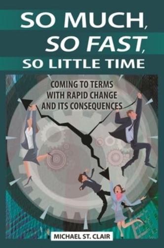 So Much, So Fast, So Little Time: Coming to Terms with Rapid Change and Its Consequences