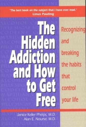 Hidden Addiction and How to Get Free: Recognizing and Breaking the Habits That Control Your Life