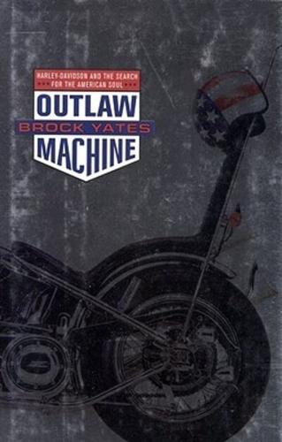 Outlaw Machine: Harley Davidson and the Search for the American Soul